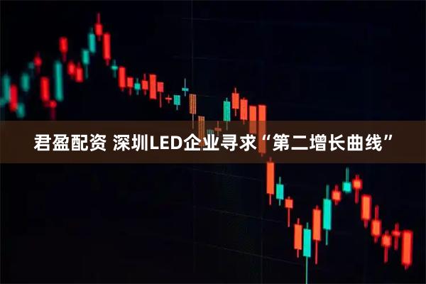 君盈配资 深圳LED企业寻求“第二增长曲线”